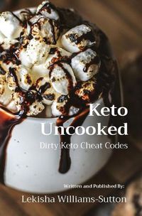 Cover image for Keto Uncooked: Dirty Keto Cheat Codes