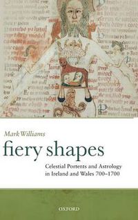 Cover image for Fiery Shapes: Celestial Portents and Astrology in Ireland and Wales 700-1700