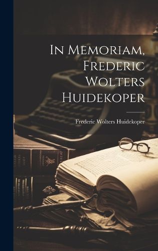 Cover image for In Memoriam, Frederic Wolters Huidekoper
