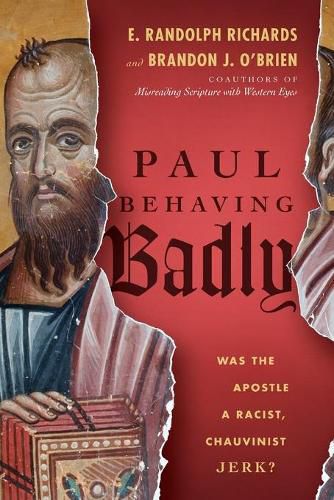 Paul Behaving Badly - Was the Apostle a Racist, Chauvinist Jerk?