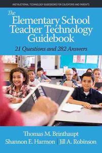 Cover image for The Elementary School Teacher Technology Guidebook: 21 Questions and 282 Answers