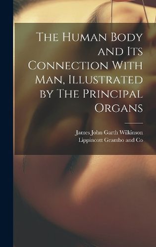 Cover image for The Human Body and its Connection With Man, Illustrated by The Principal Organs