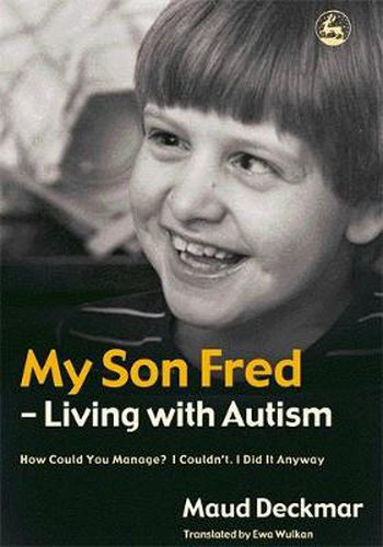 Cover image for My Son Fred - Living with Autism: How Could You Manage? I Couldn't. I Did It Anyway