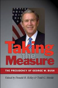 Cover image for Taking the Measure: The Presidency of George W. Bush