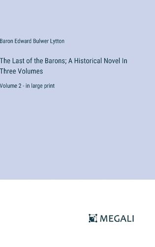 The Last of the Barons; A Historical Novel In Three Volumes