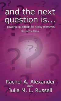 Cover image for And the Next Question Is - Powerful Questions for Sticky Moments (Revised Edition)