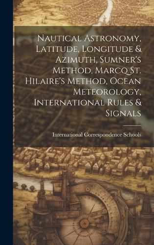 Cover image for Nautical Astronomy, Latitude, Longitude & Azimuth, Sumner's Method, Marcq St. Hilaire's Method, Ocean Meteorology, International Rules & Signals