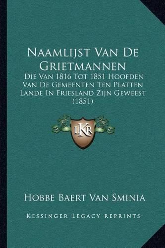 Cover image for Naamlijst Van de Grietmannen: Die Van 1816 Tot 1851 Hoofden Van de Gemeenten Ten Platten Lande in Friesland Zijn Geweest (1851)