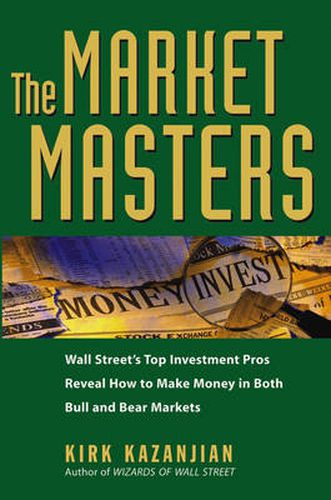 Cover image for The Market Masters: Wall Street's Top Investment Pros Reveal How to Make Money in Both Bull and Bear Markets