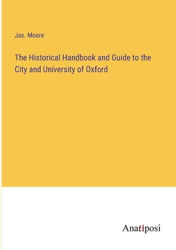 Cover image for The Historical Handbook and Guide to the City and University of Oxford