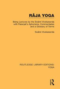 Cover image for Raja Yoga: Being Lectures by the Swami Vivekananda with Patanjali's Aphorisms, Commentaries and a Glossary of Terms