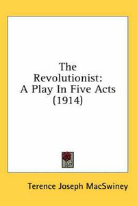 Cover image for The Revolutionist: A Play in Five Acts (1914)