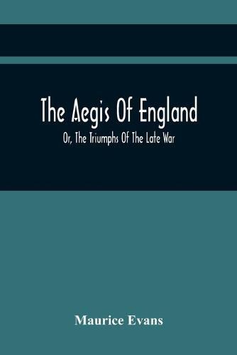 The Aegis Of England; Or, The Triumphs Of The Late War, As They Appear In The Thanks Of Parliament, Progressively Voted To The Navy And Army; And The Communications Either Oral Or Written On The Subject. Chronologically Arranged With Notices Biographical And M