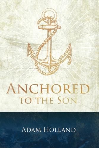 Cover image for Anchored to the Son: Pursuing Christ when the Storm Calms