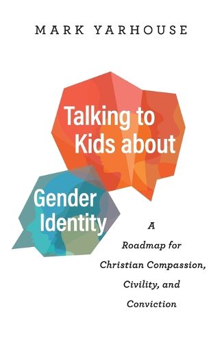 Cover image for Talking to Kids about Gender Identity - A Roadmap for Christian Compassion, Civility, and Conviction