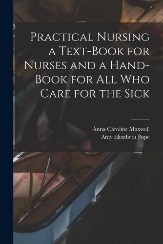 Cover image for Practical Nursing a Text-book for Nurses and a Hand-book for All Who Care for the Sick