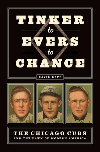 Cover image for Tinker to Evers to Chance: The Chicago Cubs and the Dawn of Modern America