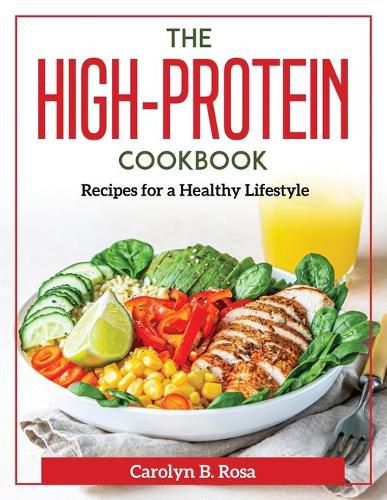 Cover image for The High-Protein Cookbook: Recipes for a Healthy Lifestyle