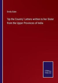 Cover image for 'Up the Country' Letters written to her Sister from the Upper Provinces of India