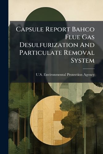 Cover image for Capsule Report Bahco Flue Gas Desulfurization and Particulate Removal System - Scholar's Choice Edition