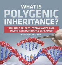 Cover image for What is Polygenic Inheritance? Multiple Alleles, Codominance and Incomplete Dominance Explained Grade 6-8 Life Science