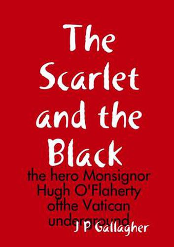 Cover image for The Scarlet and the a Black : the hero Monsignor Hugh O'Flaherty ofthe Vatican underground