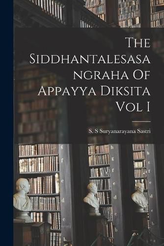 Cover image for The Siddhantalesasangraha Of Appayya Diksita Vol I