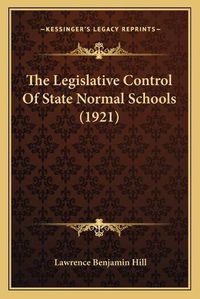 Cover image for The Legislative Control of State Normal Schools (1921)