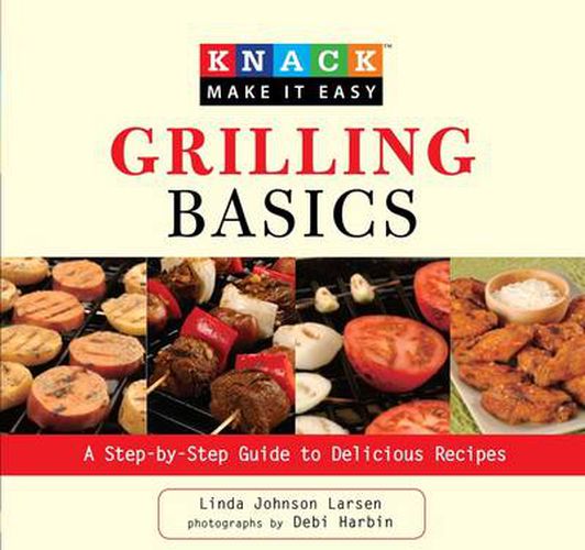 Cover image for Knack Grilling Basics: A Step-By-Step Guide To Delicious Recipes