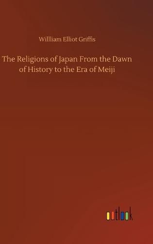 Cover image for The Religions of Japan From the Dawn of History to the Era of Meiji