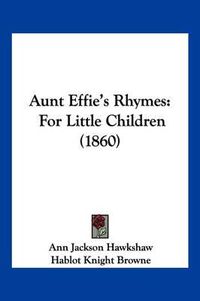 Cover image for Aunt Effie's Rhymes: For Little Children (1860)