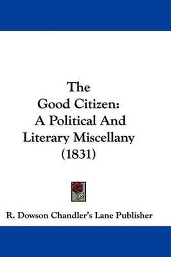 Cover image for The Good Citizen: A Political And Literary Miscellany (1831)