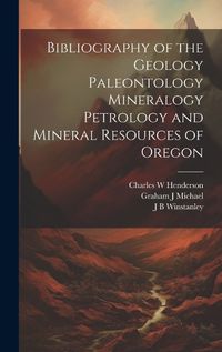 Cover image for Bibliography of the Geology Paleontology Mineralogy Petrology and Mineral Resources of Oregon