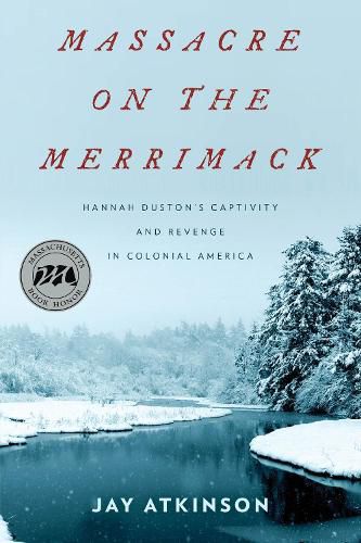 Cover image for Massacre on the Merrimack: Hannah Duston's Captivity and Revenge in Colonial America