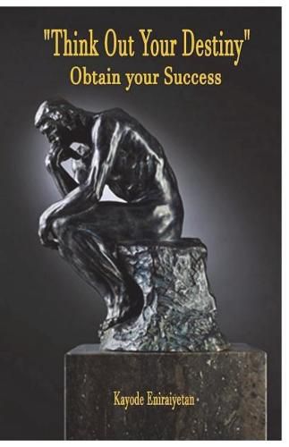 Cover image for Think Out Your Destiny -  Obtain Your Success: Obtain Your Success