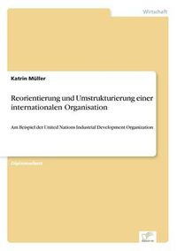 Cover image for Reorientierung und Umstrukturierung einer internationalen Organisation: Am Beispiel der United Nations Industrial Development Organization