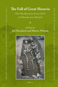 Cover image for The Fall of Great Moravia: Who Was Buried in Grave H153 at Pohansko near Breclav?