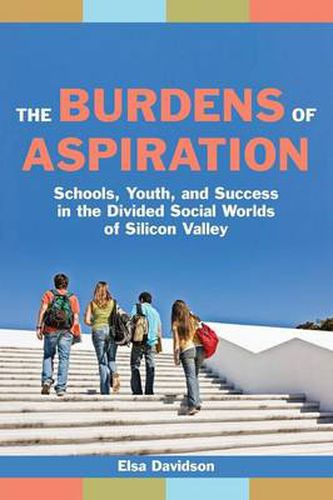 Cover image for The Burdens of Aspiration: Schools, Youth, and Success in the Divided Social Worlds of Silicon Valley