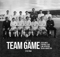 Cover image for It's A Team Game: Scotland's Football Club Line-Ups In The Black & White Era