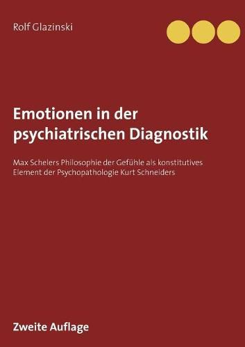 Emotionen in der psychiatrischen Diagnostik: Max Schelers Philosophie der Gefuhle als konstitutives Element der Psychopathologie Kurt Schneiders