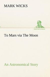 Cover image for To Mars via The Moon An Astronomical Story