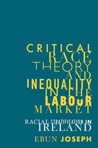 Cover image for Critical Race Theory and Inequality in the Labour Market: Racial Stratification in Ireland