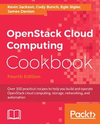 Cover image for OpenStack Cloud Computing Cookbook: Over 100 practical recipes to help you build and operate OpenStack cloud computing, storage, networking, and automation, 4th Edition