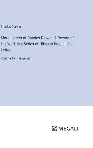 Cover image for More Letters of Charles Darwin; A Record of His Work in a Series of Hitherto Unpublished Letters