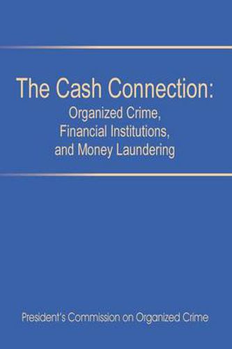 Cover image for The Cash Connection: Organized Crime, Financial Institutions, and Money Laundering. Interim Report to the President and the Attorney General