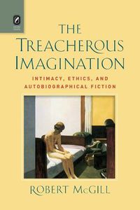 Cover image for The Treacherous Imagination: Intimacy, Ethics, and Autobiographical Fiction