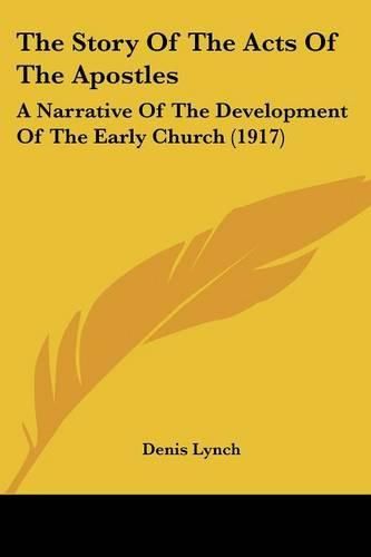 Cover image for The Story of the Acts of the Apostles: A Narrative of the Development of the Early Church (1917)