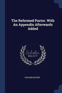 Cover image for The Reformed Pastor. with an Appendix Afterwards Added