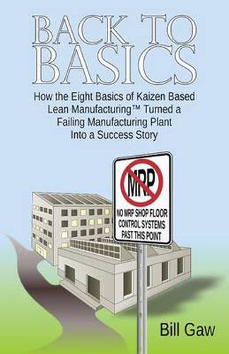 Cover image for Back to Basics: How the Eight Basics of Kaizen Based Lean Manufacturinga' Turned a Failing Manufacturing Plant into a Success Story