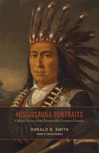 Cover image for Mississauga Portraits: Ojibwe Voices from Nineteenth-Century Canada